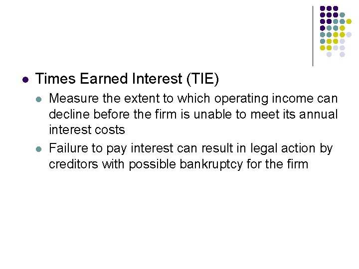 l Times Earned Interest (TIE) l l Measure the extent to which operating income