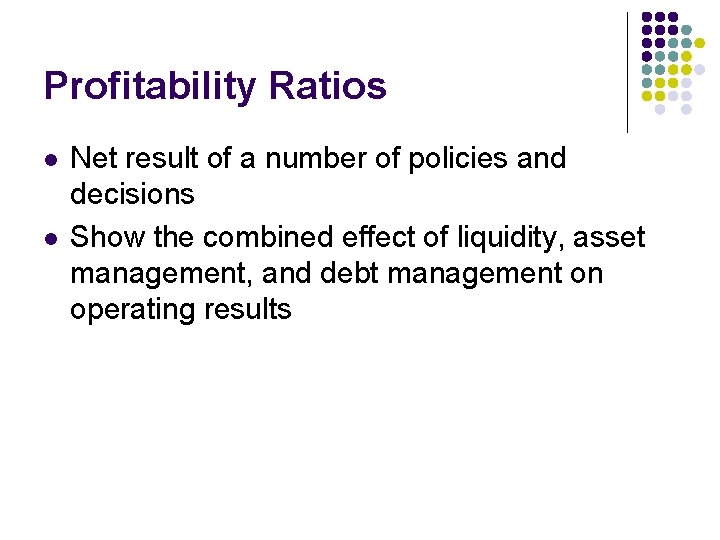 Profitability Ratios l l Net result of a number of policies and decisions Show