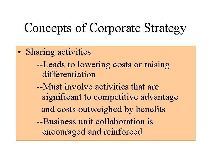 Concepts of Corporate Strategy • Sharing activities --Leads to lowering costs or raising differentiation