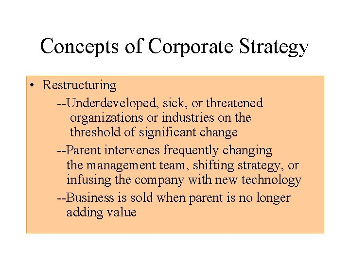 Concepts of Corporate Strategy • Restructuring --Underdeveloped, sick, or threatened organizations or industries on