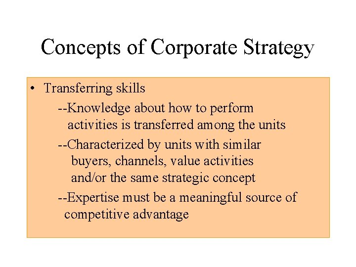 Concepts of Corporate Strategy • Transferring skills --Knowledge about how to perform activities is