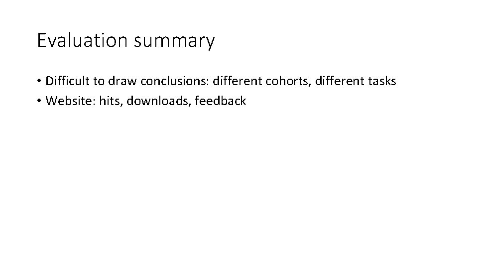 Evaluation summary • Difficult to draw conclusions: different cohorts, different tasks • Website: hits,