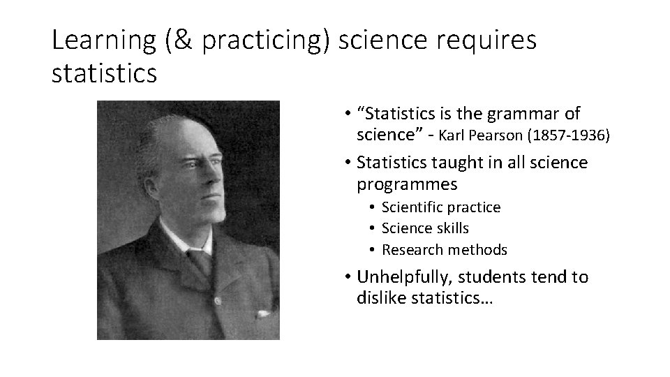Learning (& practicing) science requires statistics • “Statistics is the grammar of science” -