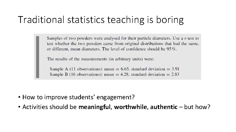 Traditional statistics teaching is boring • How to improve students’ engagement? • Activities should
