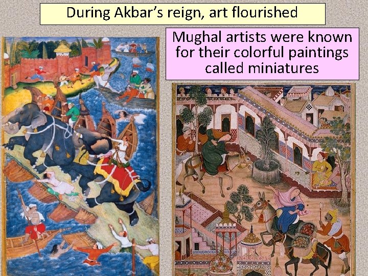 During Akbar’s reign, art flourished Mughal artists were known for their colorful paintings called