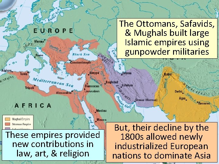Conclusions The Ottomans, Safavids, & Mughals built large Islamic empires using gunpowder militaries These