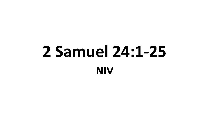 2 Samuel 24: 1 -25 NIV 
