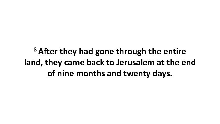 8 After they had gone through the entire land, they came back to Jerusalem