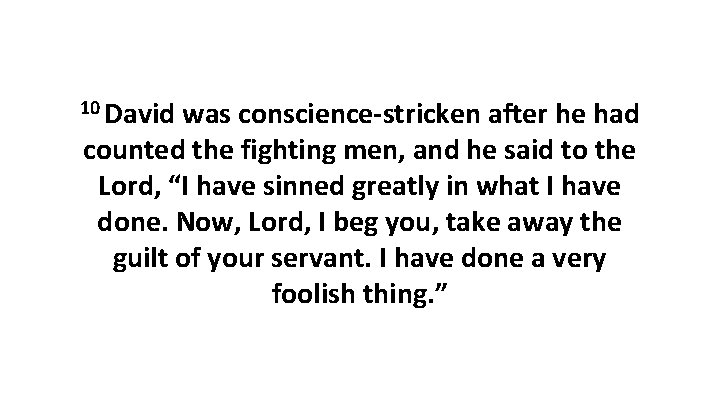 10 David was conscience-stricken after he had counted the fighting men, and he said