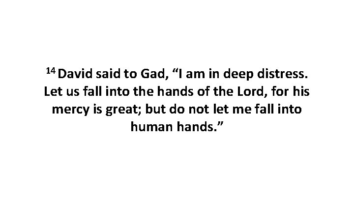 14 David said to Gad, “I am in deep distress. Let us fall into