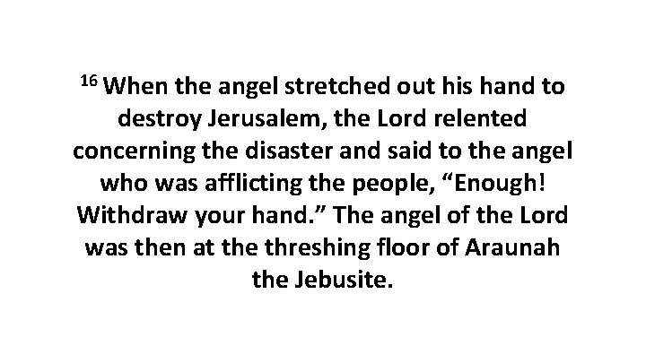 16 When the angel stretched out his hand to destroy Jerusalem, the Lord relented