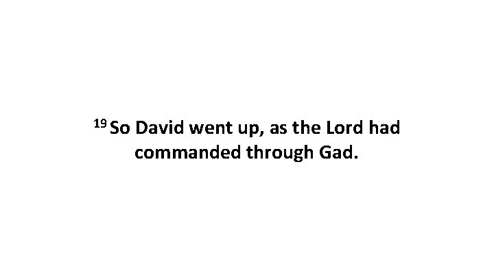 19 So David went up, as the Lord had commanded through Gad. 