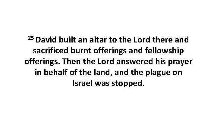 25 David built an altar to the Lord there and sacrificed burnt offerings and