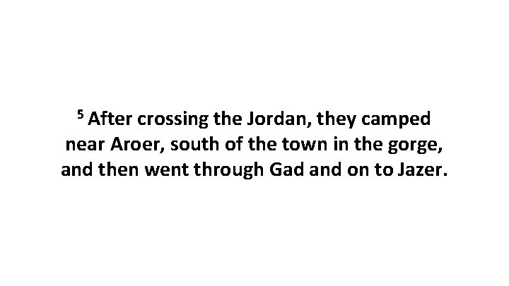 5 After crossing the Jordan, they camped near Aroer, south of the town in