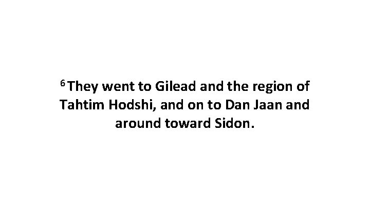 6 They went to Gilead and the region of Tahtim Hodshi, and on to