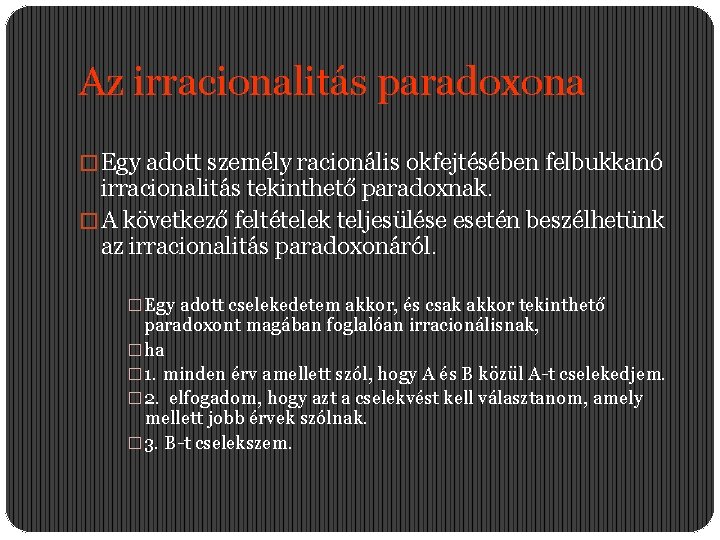 Az irracionalitás paradoxona � Egy adott személy racionális okfejtésében felbukkanó irracionalitás tekinthető paradoxnak. �