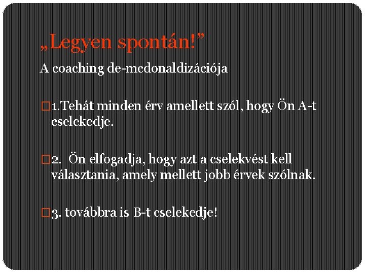 „Legyen spontán!” A coaching de-mcdonaldizációja � 1. Tehát minden érv amellett szól, hogy Ön