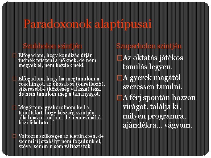 Paradoxonok alaptípusai Szubholon szintjén Szuperholon szintjén � Elfogadom, hogy kondizás útján �Az oktatás játékos