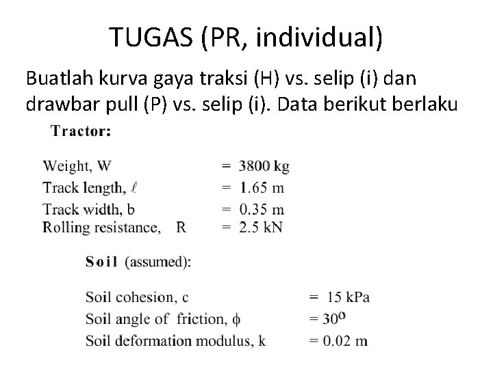 TUGAS (PR, individual) Buatlah kurva gaya traksi (H) vs. selip (i) dan drawbar pull