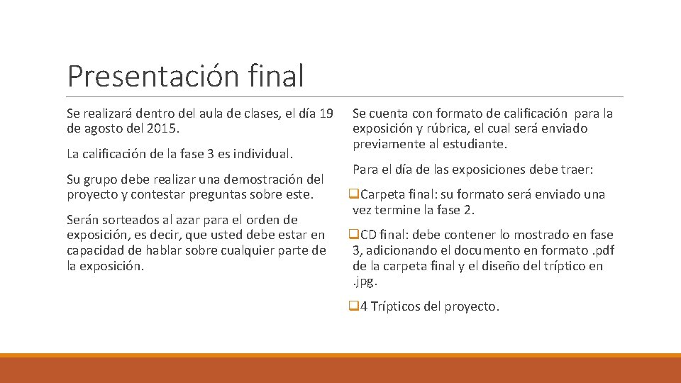 Presentación final Se realizará dentro del aula de clases, el día 19 Se cuenta