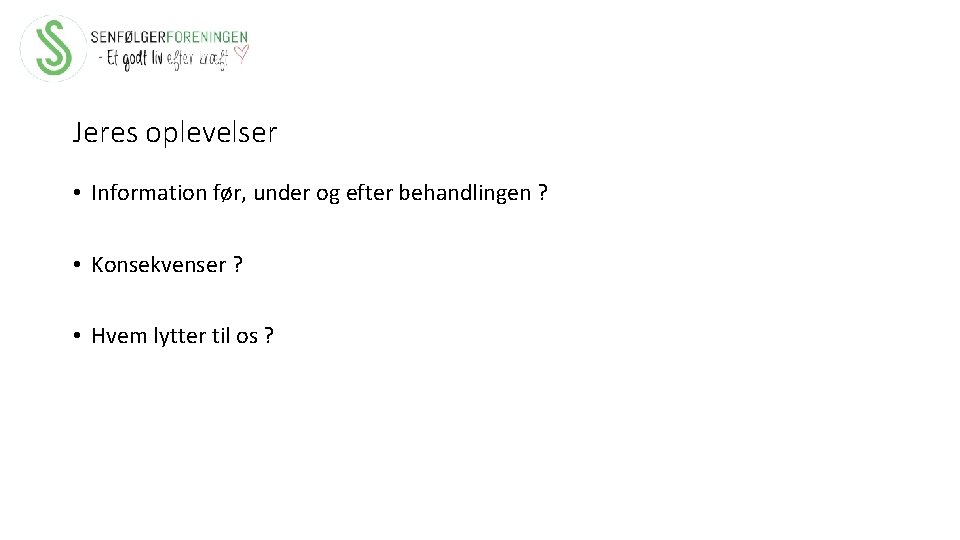 Jeres oplevelser • Information før, under og efter behandlingen ? • Konsekvenser ? •