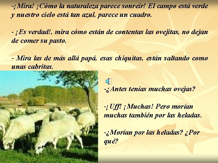 -¡Mira! ¡Cómo la naturaleza parece sonreir! El campo está verde y nuestro cielo está