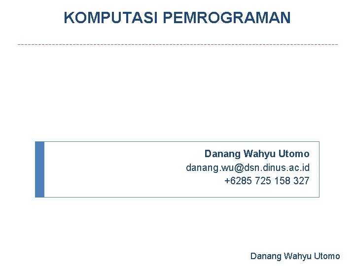 KOMPUTASI PEMROGRAMAN Danang Wahyu Utomo danang. wu@dsn. dinus. ac. id +6285 725 158 327