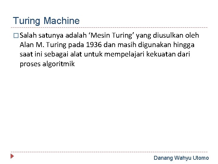 Turing Machine � Salah satunya adalah ‘Mesin Turing’ yang diusulkan oleh Alan M. Turing