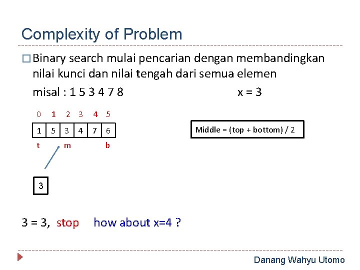 Complexity of Problem � Binary search mulai pencarian dengan membandingkan nilai kunci dan nilai