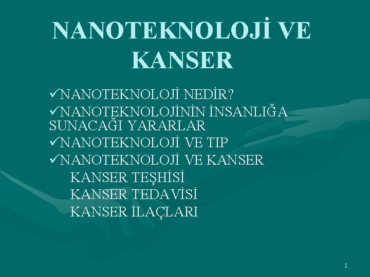 NANOTEKNOLOJİ VE KANSER üNANOTEKNOLOJİ NEDİR? üNANOTEKNOLOJİNİN İNSANLIĞA SUNACAĞI YARARLAR üNANOTEKNOLOJİ VE TIP üNANOTEKNOLOJİ VE NANOTEKNOLOJİ VE KANSER üNANOTEKNOLOJİ NEDİR? üNANOTEKNOLOJİNİN İNSANLIĞA SUNACAĞI YARARLAR üNANOTEKNOLOJİ VE TIP üNANOTEKNOLOJİ VE