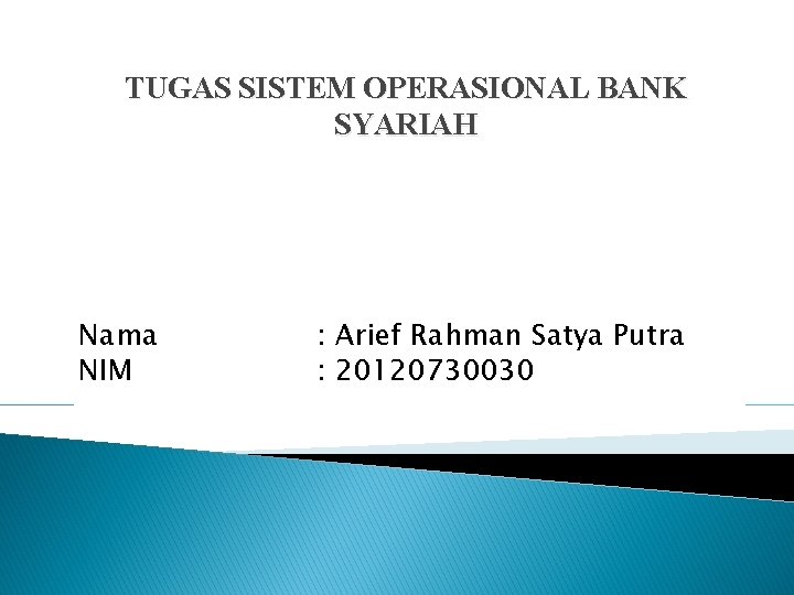 TUGAS SISTEM OPERASIONAL BANK SYARIAH Nama NIM : Arief Rahman Satya Putra : 20120730030