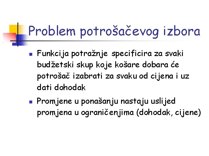 Problem potrošačevog izbora Funkcija potražnje specificira za svaki budžetski skup koje košare dobara će