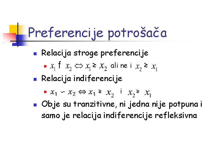 Preferencije potrošača Relacija stroge preferencije ≿ Relacija indiferencije ali ne i ≿ ≿ i