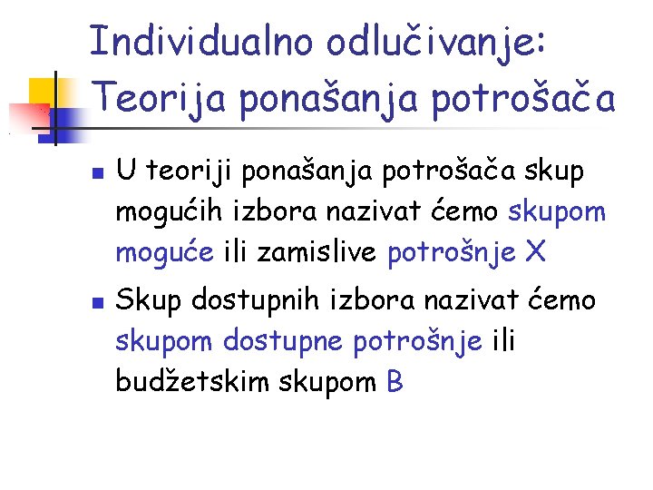 Individualno odlučivanje: Teorija ponašanja potrošača U teoriji ponašanja potrošača skup mogućih izbora nazivat ćemo