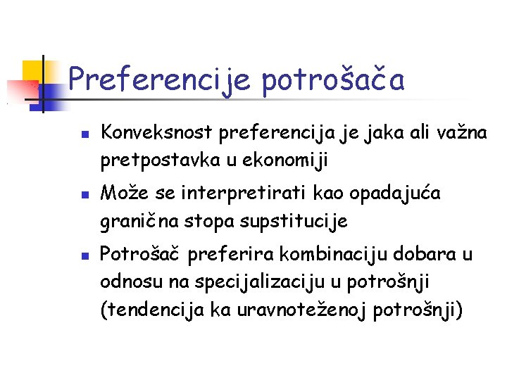 Preferencije potrošača Konveksnost preferencija je jaka ali važna pretpostavka u ekonomiji Može se interpretirati