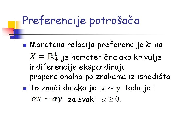 Preferencije potrošača Monotona relacija preferencije ≿ na je homotetična ako krivulje indiferencije ekspandiraju proporcionalno