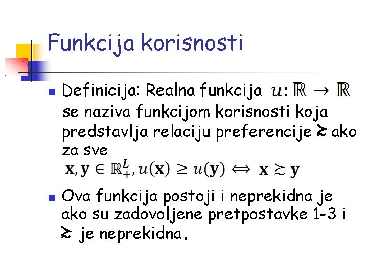 Funkcija korisnosti Definicija: Realna funkcija se naziva funkcijom korisnosti koja predstavlja relaciju preferencije ≿