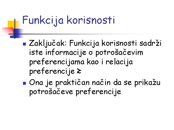 Funkcija korisnosti Zaključak: Funkcija korisnosti sadrži iste informacije o potrošačevim preferencijama kao i relacija