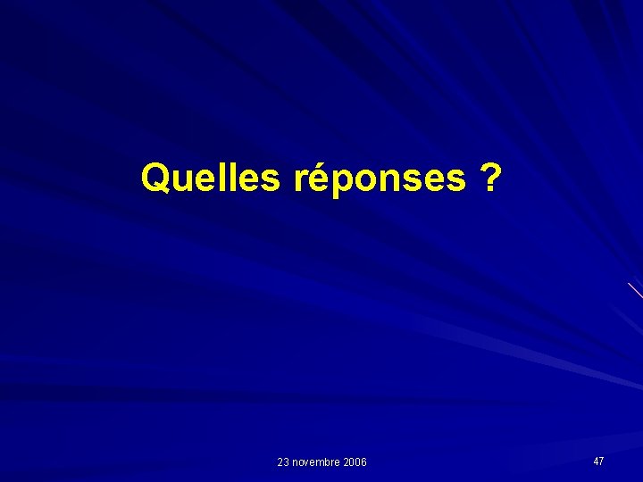 Quelles réponses ? 23 novembre 2006 47 