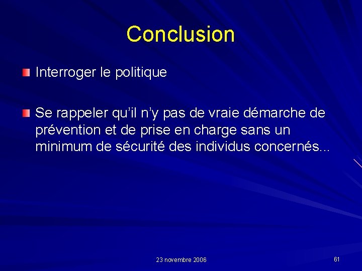 Conclusion Interroger le politique Se rappeler qu’il n’y pas de vraie démarche de prévention