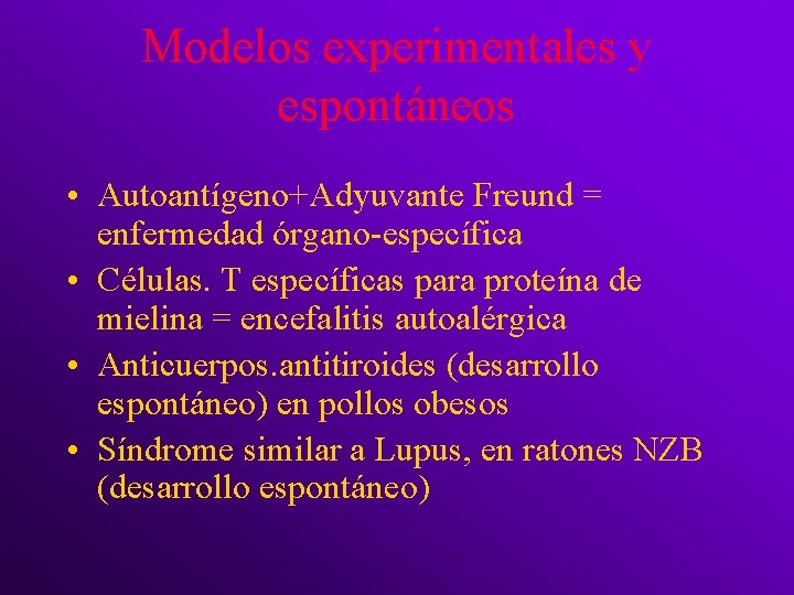 Modelos experimentales y espontáneos • Autoantígeno+Adyuvante Freund = enfermedad órgano-específica • Células. T específicas