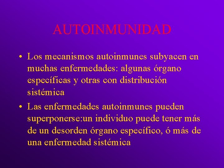 AUTOINMUNIDAD • Los mecanismos autoinmunes subyacen en muchas enfermedades: algunas órgano específicas y otras