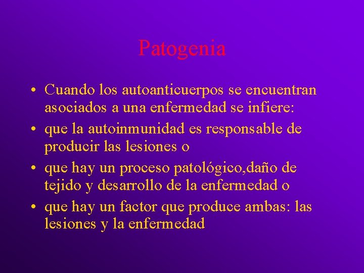 Patogenia • Cuando los autoanticuerpos se encuentran asociados a una enfermedad se infiere: •