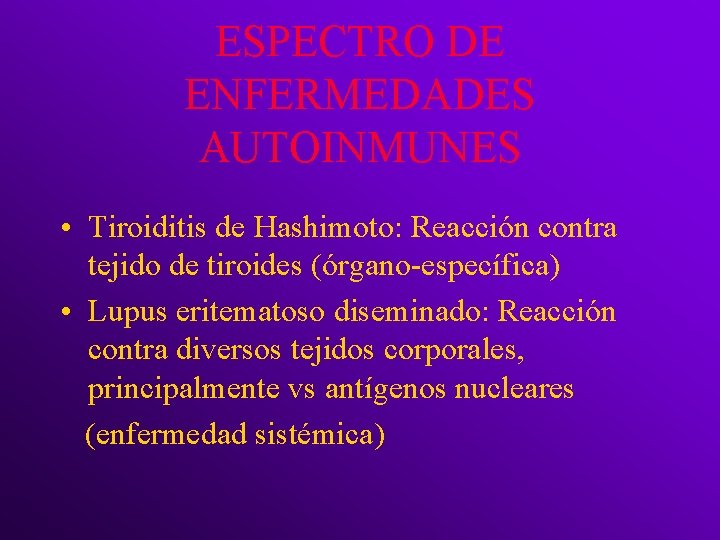 ESPECTRO DE ENFERMEDADES AUTOINMUNES • Tiroiditis de Hashimoto: Reacción contra tejido de tiroides (órgano-específica)