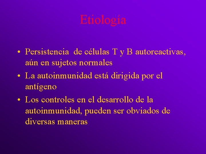 Etiología • Persistencia de células T y B autoreactivas, aún en sujetos normales •