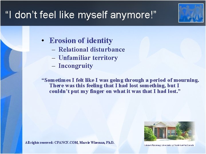 “I don’t feel like myself anymore!” • Erosion of identity – Relational disturbance –