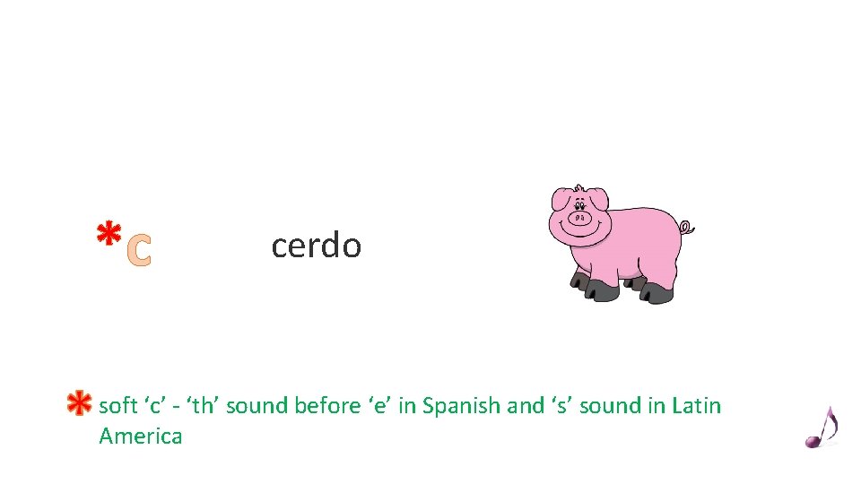 *c cerdo soft ‘c’ - ‘th’ sound before ‘e’ in Spanish and ‘s’ sound