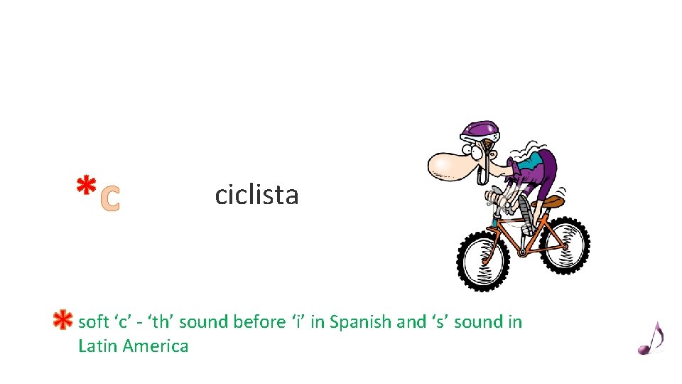 *c ciclista soft ‘c’ - ‘th’ sound before ‘i’ in Spanish and ‘s’ sound