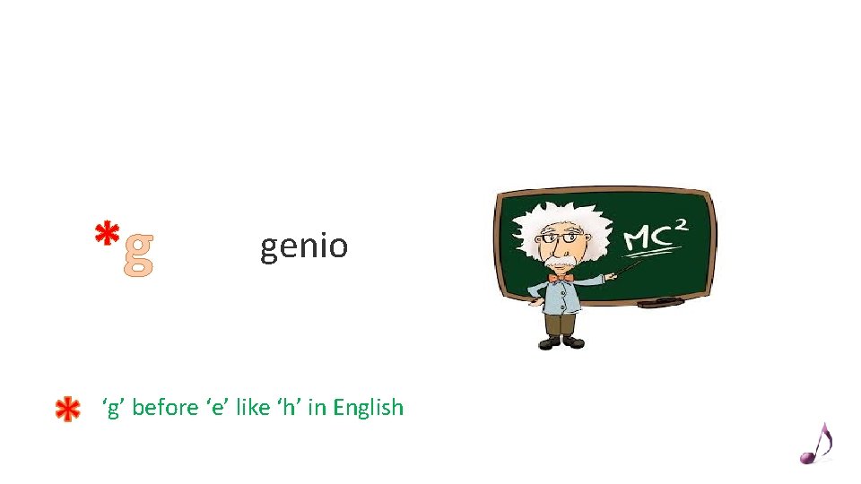 *g genio ‘g’ before ‘e’ like ‘h’ in English 