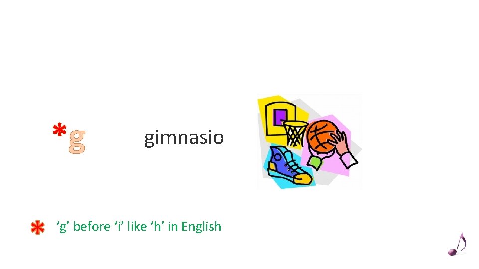 *g gimnasio ‘g’ before ‘i’ like ‘h’ in English 
